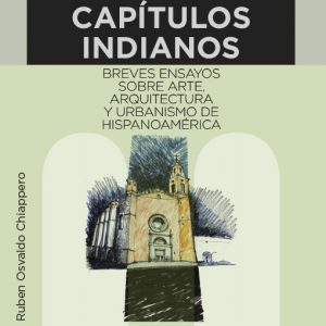 CAPÍTULOS INDIANOS: Breves ensayos sobre arte, arquitectura y urbanismo en Hispanoamérica