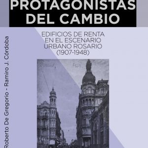 PROTAGONISTAS DEL CAMBIO: Edificios de renta en el escenario urbano Rosario (1907-1948)